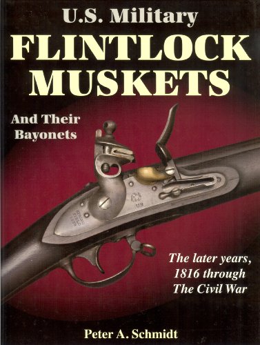 9781931464277: U.S. Military Flintlock Muskets and Their Bayonets; The Later Years, 1816 through the Civil War