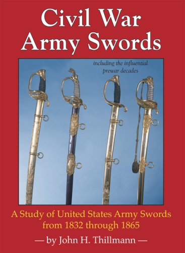 Imagen de archivo de CIVIL WAR ARMY SWORDS A STUDY OF UNITED STATES ARMY SWORDS FROM 1832 THROUGH 1865 a la venta por Koster's Collectible Books