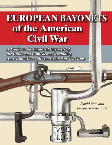 Beispielbild fr EUROPEAN BAYONETS OF THE AMERICAN CIVIL WAR: A GUIDE TO THE IMPORTED BAYONETS OF THE UNION AND CONFEDERACY, INCLUDING AMERICAN-MADE BAYONETS FOR FOREIGN ARMS zum Verkauf von BSG BOOKS