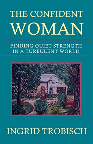 Imagen de archivo de The Confident Woman: Finding Quiet Strength in a Turbulent World a la venta por Russell Books