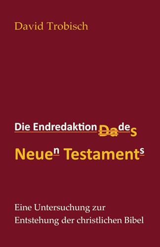 Stock image for Die Endredaktion des Neuen Testaments: Eine Untersuchung zur Entstehung der christlichen Bibel for sale by THE SAINT BOOKSTORE