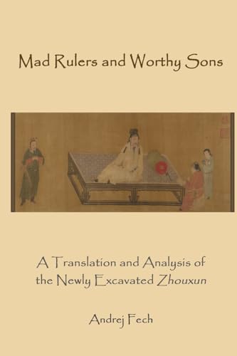 Stock image for Mad Rulers and Worthy Sons: A Translation and Analysis of the Newly Excavated Zhouxun for sale by Bookmonger.Ltd