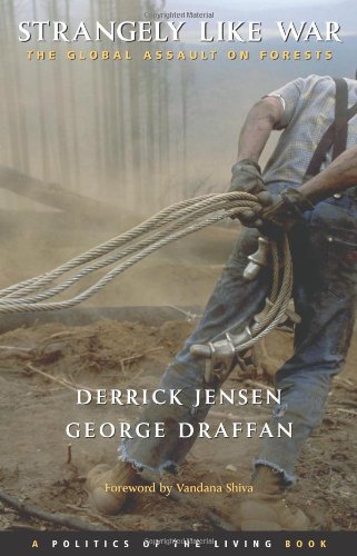 Strangely Like War: The Global Assault on Forests (Politics of the Living) (9781931498456) by Jensen, Derrick; Draffan, George