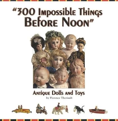 Beispielbild fr 300 Impossible Things Before Noon" Antique Dolls And Toys zum Verkauf von Willis Monie-Books, ABAA