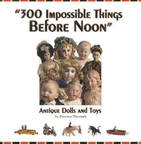 Stock image for 300 Impossible Things Before Noon" Antique Dolls And Toys for sale by Willis Monie-Books, ABAA