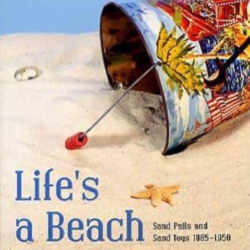 Life's a Beach: Sand Pails and Sand Toys 1885-1950