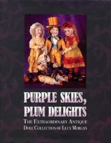 Imagen de archivo de Purple Skies, Plum Delights: The Extraordinary Antique Doll Collection of Lucy Morgan a la venta por -OnTimeBooks-