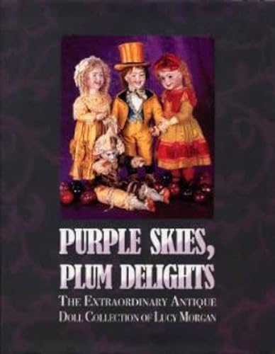 Stock image for Purple Skies, Plum Delights: The Extraordinary Antique Doll Collection of Lucy Morgan for sale by -OnTimeBooks-