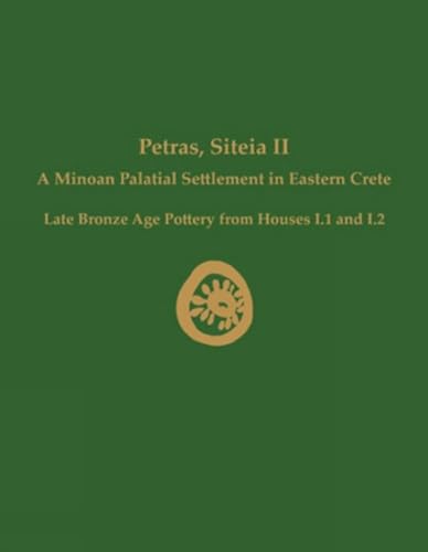 Stock image for Petras, Siteia II: A Minoan Palatial Settlement in Eastern Crete: Late Bronze Age Pottery from Houses I.1 and I.2 (Prehistory Monographs) for sale by Books From California