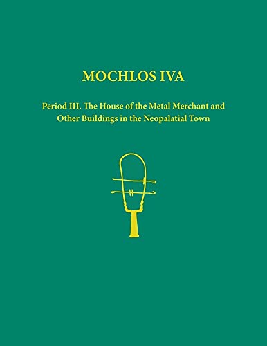 Stock image for Mochlos IVA: Period III. The House of the Metal Merchant and Other Buildings in the Neopalatial Town (Prehistory Monographs) for sale by Goodbooks Company