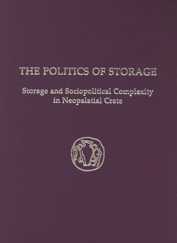 9781931534505: The Politics of Storage: Storage and Sociopolitical Complexity in Neopalatial Crete (Prehistory Monographs)