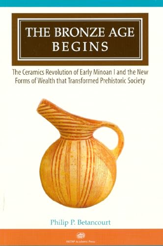 THE BRONZE AGE BEGINS. THE CERAMICS REVOLUTION OF EARLY MINOAN I AND THE NEW FORMS OF WEALTH THAT TRANSFORMED PREHISTORI - BETANCOURT, P. P.