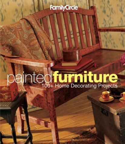 Stock image for Family Circle Painted Furniture : 100+ Home Decorating Projects for sale by Better World Books