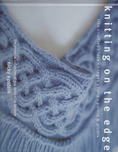 9781931543408: Knitting on the Edge: Ribs, Ruffles, Lace, Fringes, Flora, Points & Picots : The Essential Collection of 350 Decorative Borders