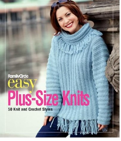 Stock image for Family Circle Easy-Plus Size Knits: 50 Knit and Crochet Styles for sale by Pink Casa Antiques