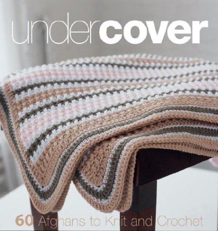 Imagen de archivo de Under Cover: 60 Afghans to Knit and Crochet a la venta por Half Price Books Inc.