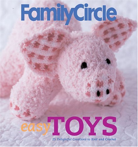Stock image for Family Circle Easy Toys: 25 Delightful Creations to Knit and Crochet for sale by Front Cover Books