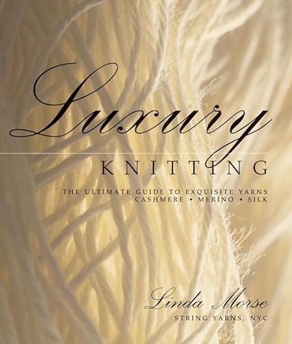 Beispielbild fr Luxury Knitting: The Ultimate Guide to Exquisite Yarns: Cashmere*Merino*Silk zum Verkauf von SecondSale