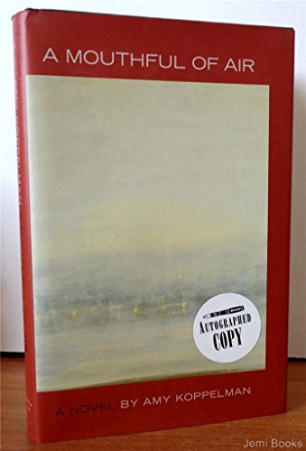 9781931561303: A Mouthful of Air: A Novel / by Amy Koppelman.