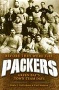 Before They Were Packers: Green Bay's Town Team Days (9781931599443) by Gullickson, Denis; Hanson, Carl
