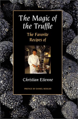 Beispielbild fr The Magic of the Truffle: The Favorite Recipes of Christian Etienne. zum Verkauf von Books  Revisited