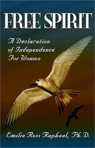 Free Spirit: A Declaration of Independence for Women (9781931633734) by Raphael, Emilie Ross, Ph.D.