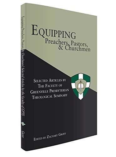 Beispielbild fr Equipping Preachers, Pastors, and Churchmen: Selected Articles by the Faculty of Greenville Presbyterian Theo zum Verkauf von Goodbookscafe