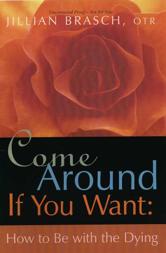 Stock image for Come Around If You Want: How to Be With the Dying for sale by Affordable Collectibles