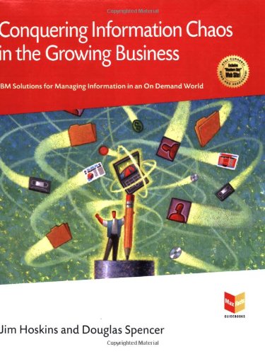 Conquering Information Chaos in the Growing Business: IBM Solutions for Managing Information in an On Demand World (MaxFacts Guidebook series) (9781931644334) by Hoskins, Jim