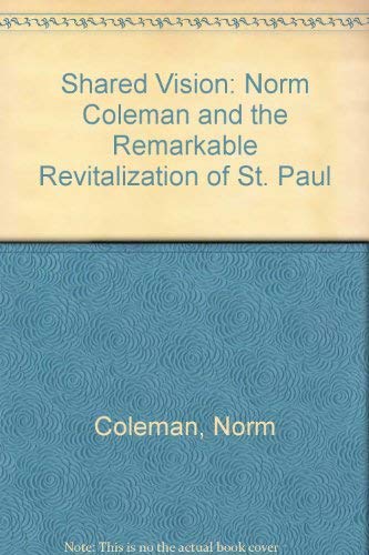 Stock image for Shared Vision: Norm Coleman and the Remarkable Revitalization of St. Paul for sale by Books of the Smoky Mountains