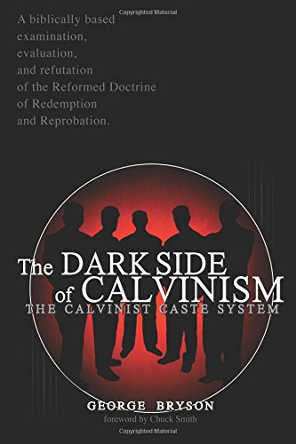 The Dark Side of Calvinism: The Calvinist Caste System (CALVARY CHAPEL ON CALVINISM) (9781931667883) by Bryson, Mr. George L