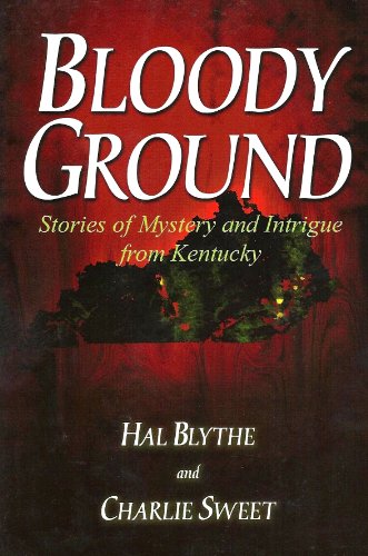 Bloody Ground: Stories of Mystery and Intrigue from Kentucky (9781931672016) by Blythe, Hal; Sweet, Charlie