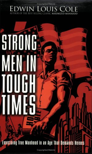 Imagen de archivo de Strong Men in Tough Times: Exercising True Manhood in an Age that Demands Heroes a la venta por SecondSale