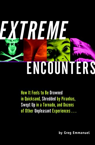 Imagen de archivo de Extreme Encounters: How It Feels to Be Drowned in Quicksand, Shredded by Piranhas, Swept Up in a Tornado, and Dozens of Other Unpleasant Experiences. a la venta por SecondSale