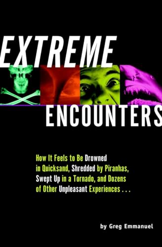 Extreme Encounters: How It Feels to Be Drowned in Quicksand, Shredded by Piranhas, Swept Up in a ...