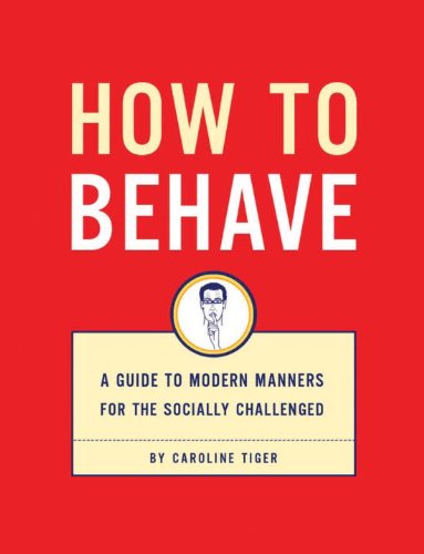 Beispielbild fr How to Behave: A Guide to Modern Manners for the Socially Challenged zum Verkauf von Wonder Book