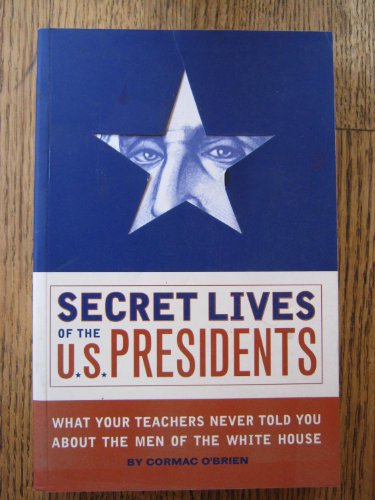 Beispielbild fr Secret Lives of the U. S. Presidents : What Your Teachers Never Told You about the Men of the White House zum Verkauf von Better World Books