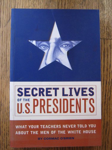 9781931686570: Secret Lives of the U.S Presidents: What Your Teachers Never Told You About the Men of the White House