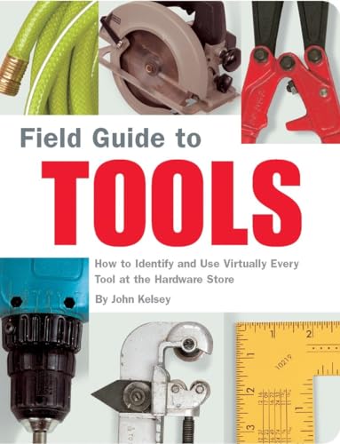 9781931686792: Field Guide to Tools: How to Identify and Use Virtually Every Tool at the Hardware Store