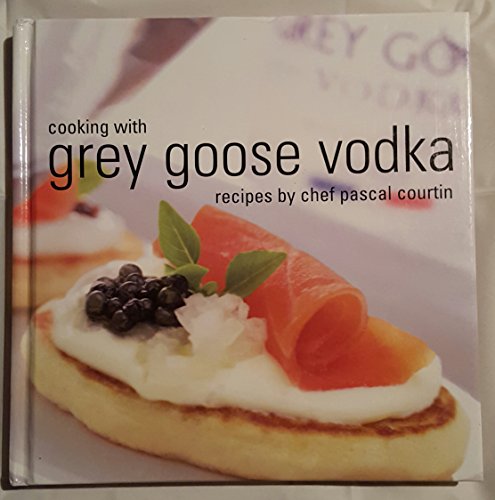 Imagen de archivo de Cooking with Grey Goose Vodka: Recipes by Chef Pascal Courtin a la venta por ThriftBooks-Dallas