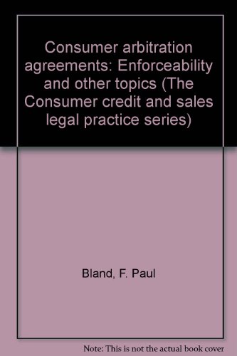 Stock image for Consumer Arbitration Agreements: Enforceability and Other Topics [The Consumer Credit and Sales Legal Practice Series] for sale by Tiber Books