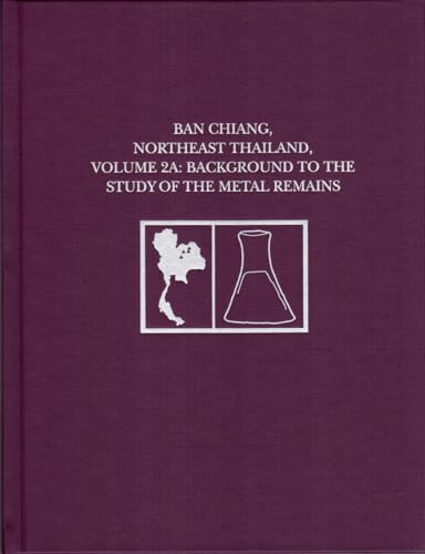 Stock image for Ban Chiang, Northeast Thailand, Volume 2A: Background to the Study of the Metal Remains (University Museum Monograph) for sale by Powell's Bookstores Chicago, ABAA