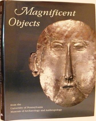 Beispielbild fr Magnificent Objects from the University of Pennsylvania Museum of Archaeology and Anthropology zum Verkauf von More Than Words