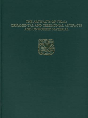 Stock image for The Artifacts of Tikal--Ornamental and Ceremonial Artifacts and Unworked Material: Tikal Report 27A (University Museum Monograph) for sale by Palimpsest Scholarly Books & Services