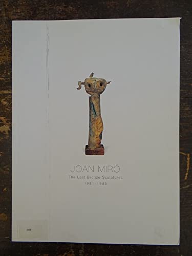 Joan Miro: The last Bronze Sculptures 1981-1983. (9781931717243) by Margit Rowell