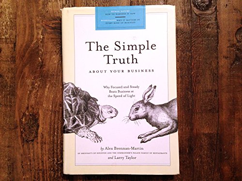 Simple Truth About Your Business: Why Focused and Steady Beats Business at the Speed of Light (9781931721363) by Brennan-Martin, Alex; Taylor, Larry