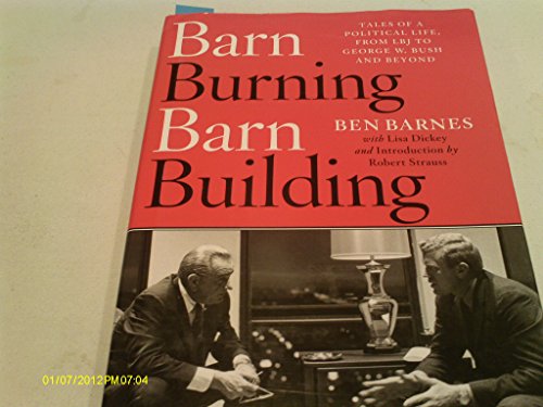 Stock image for Barn Burning Barn Building: Tales of a Political Life, From LBJ to George W. Bush and Beyond for sale by SecondSale