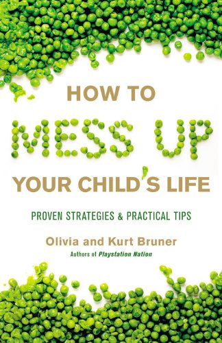 How to Mess Up Your Child's Life: Proven Strategies & Practical Tips (9781931722773) by Bruner, Olivia; Bruner, Kurt