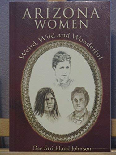 Imagen de archivo de Arizona Women : Weird, Wild and Wonderful [Paperback] Johnson, Dee Strickland a la venta por Turtlerun Mercantile
