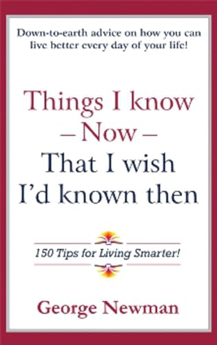 Stock image for Things I Know Now That I Wish Id Known Then: 150 Tips for Living Smarter for sale by suffolkbooks